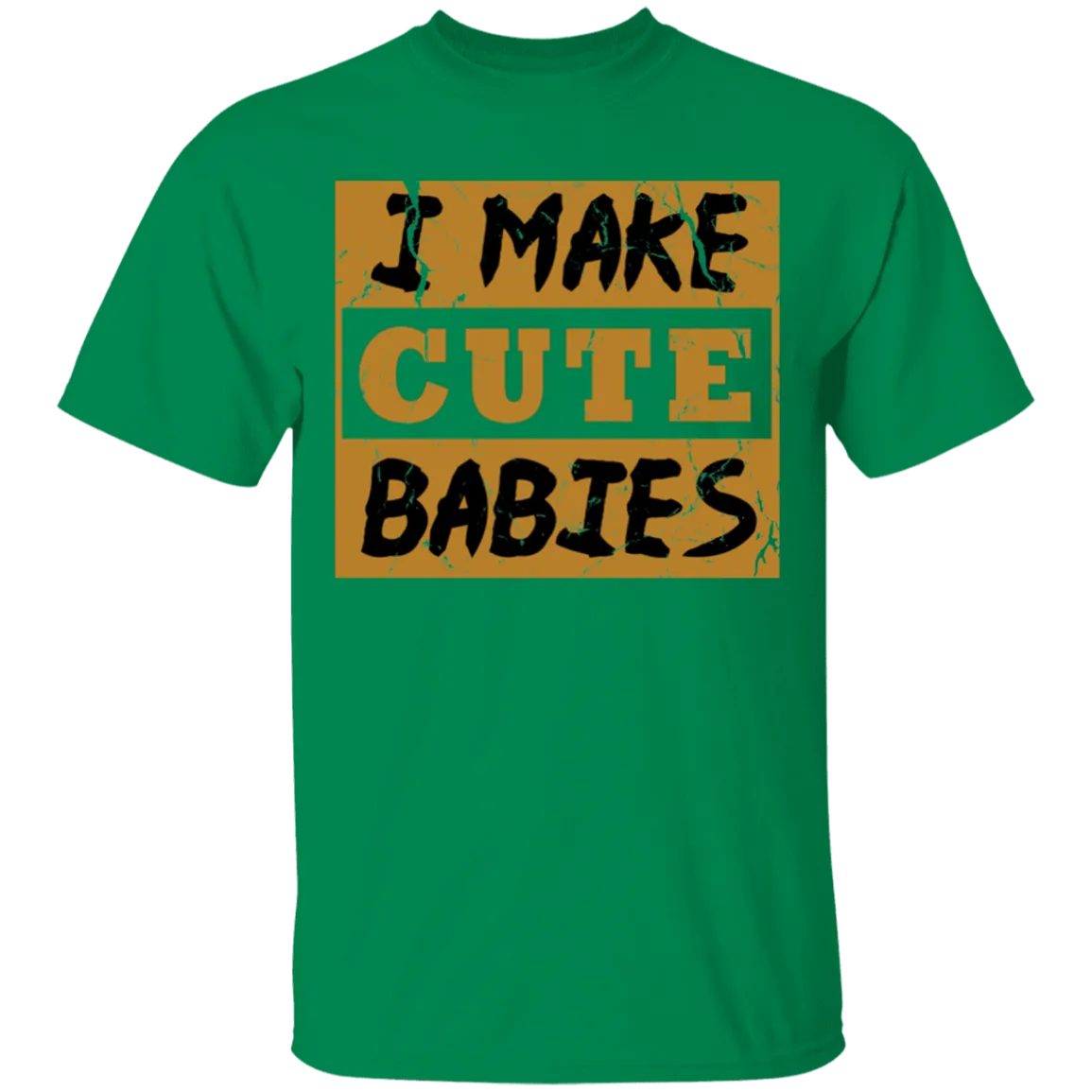 I Make Cute Babies T-Shirt