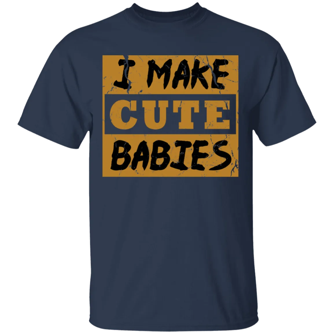 I Make Cute Babies T-Shirt